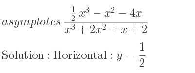 The asymptotes of (1/2 x^3-x^2-4x)/(x^3+2x^2+x+2) is Horizontal: y= 1/2